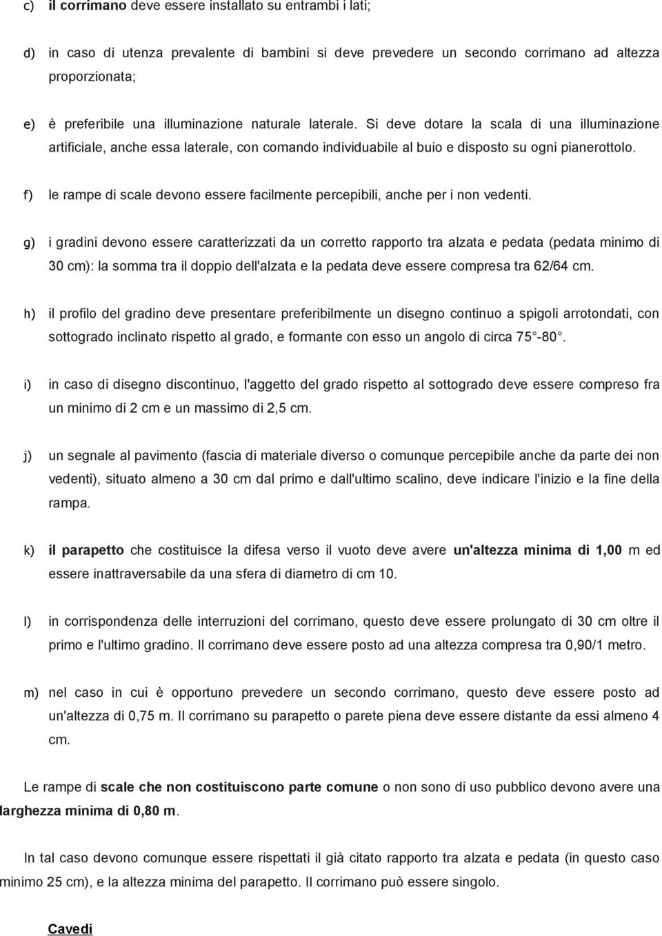 f) le rampe di scale devono essere facilmente percepibili, anche per i non vedenti.