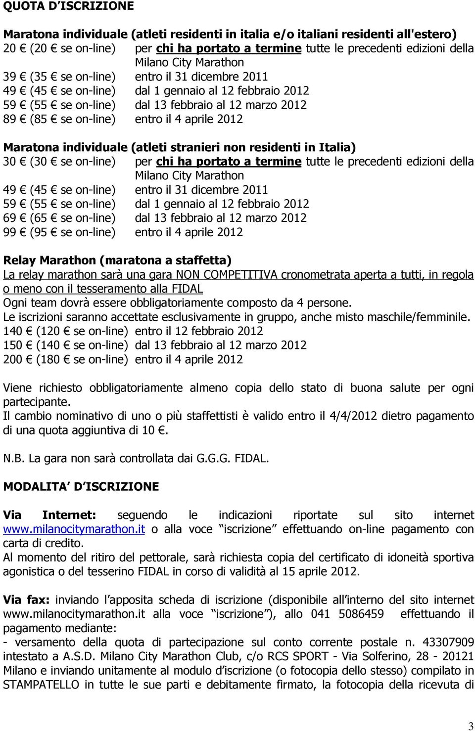 2012 Maratona individuale (atleti stranieri non residenti in Italia) 30 (30 se on-line) per chi ha portato a termine tutte le precedenti edizioni della Milano City Marathon 49 (45 se on-line) entro