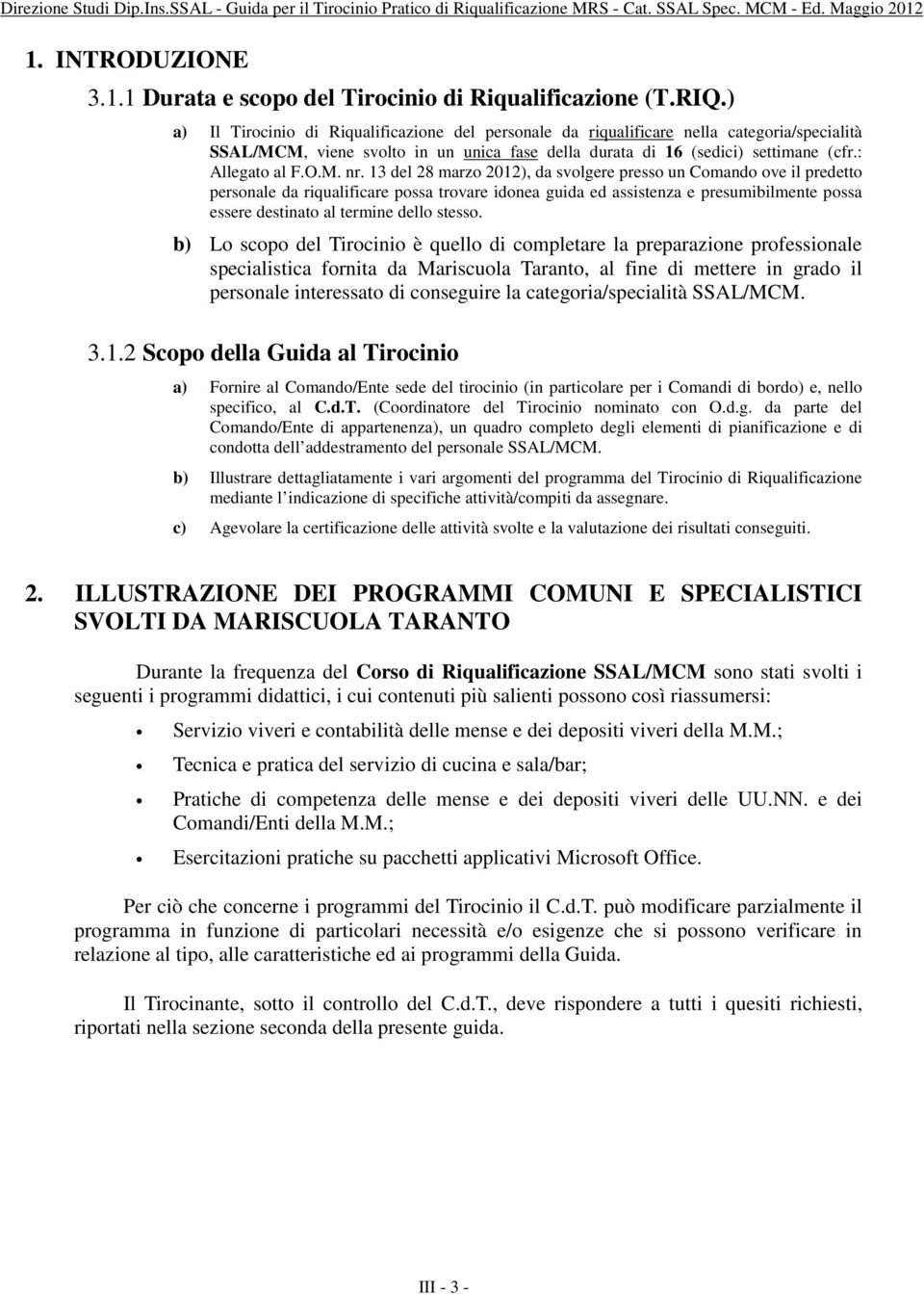 13 del 28 marzo 2012), da svolgere presso un Comando ove il predetto personale da riqualificare possa trovare idonea guida ed assistenza e presumibilmente possa essere destinato al termine dello