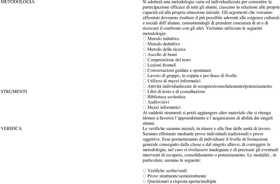 Gli argomenti che verranno affrontati dovranno risultare il più possibile aderenti alle esigenze culturali e sociali dell alunno, consentendogli di prendere coscienza di sé e di ricercare il