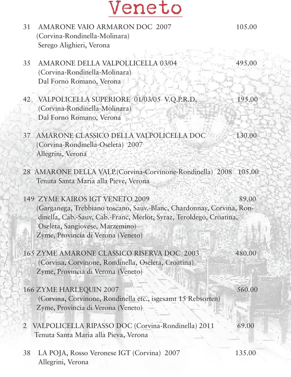 00 (Corvina-Rondinella-Molinara) Dal Forno Romano, Verona 37 AMARONE CLASSICO DELLA VALPOLICELLA DOC 130.00 (Corvina-Rondinella-Oseleta) 2007 Allegrini, Verona 28 AMARONE DELLA VALP.