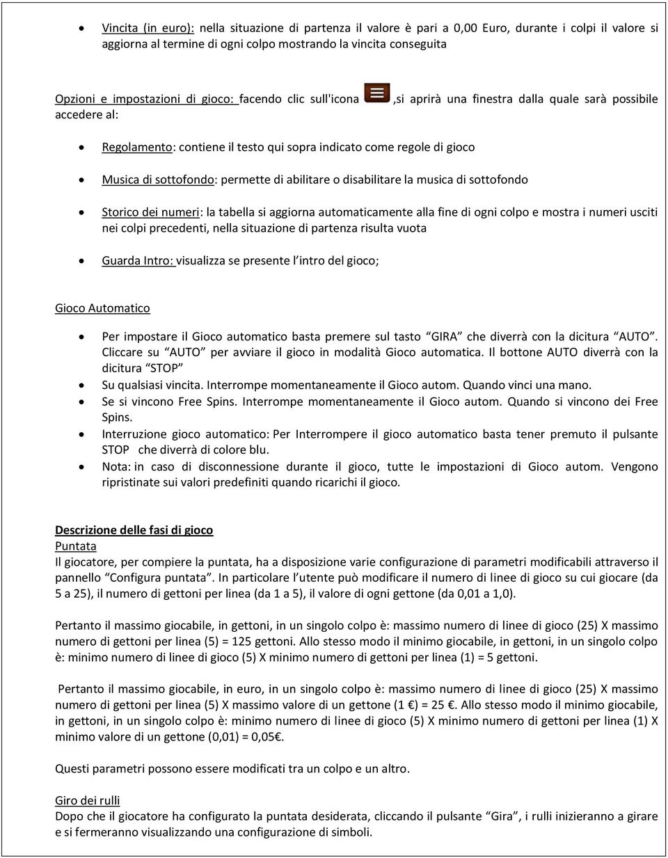 abilitare o disabilitare la musica di sottofondo Storico dei numeri: la tabella si aggiorna automaticamente alla fine di ogni colpo e mostra i numeri usciti nei colpi precedenti, nella situazione di