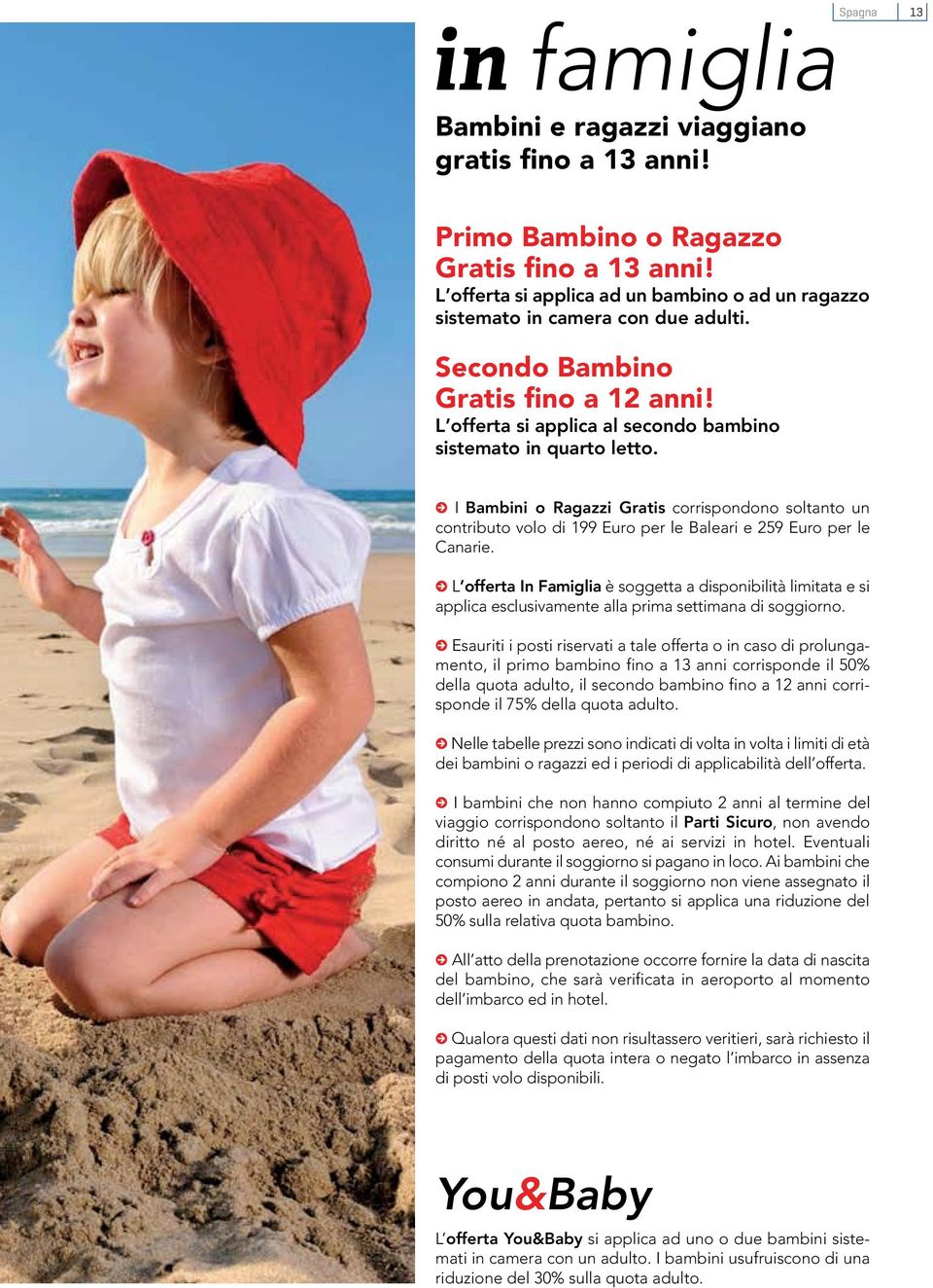 I Bambini o Ragazzi Gratis corrispondono soltanto un contributo volo di 199 Euro per le Baleari e 259 Euro per le Canarie.