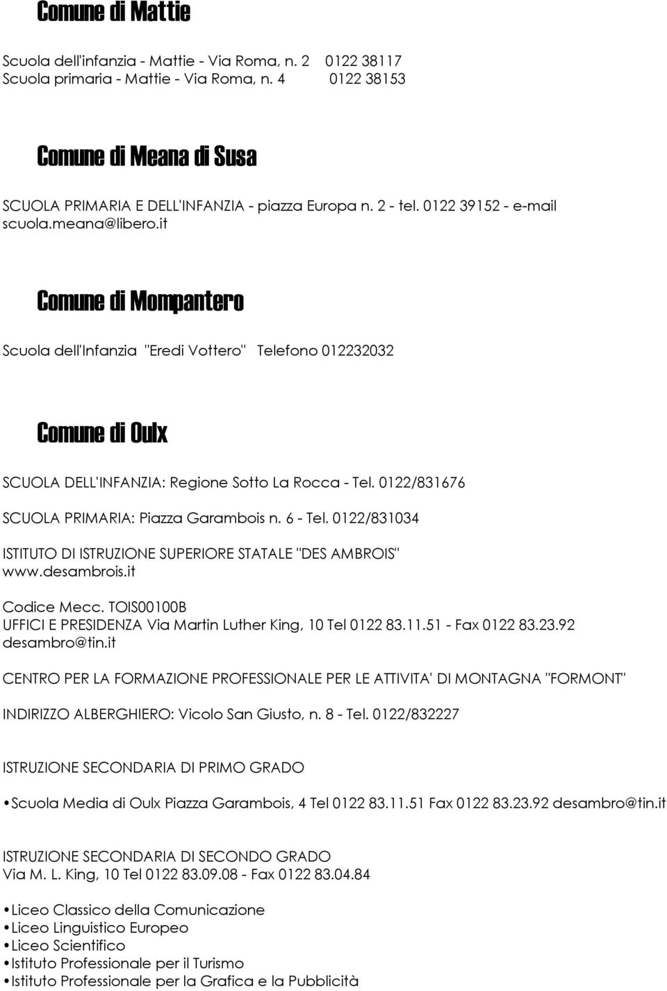 it Comune di Mompantero Scuola dell'infanzia "Eredi Vottero" Telefono 012232032 Comune di Oulx SCUOLA DELL'INFANZIA: Regione Sotto La Rocca - Tel. 0122/831676 SCUOLA PRIMARIA: Piazza Garambois n.