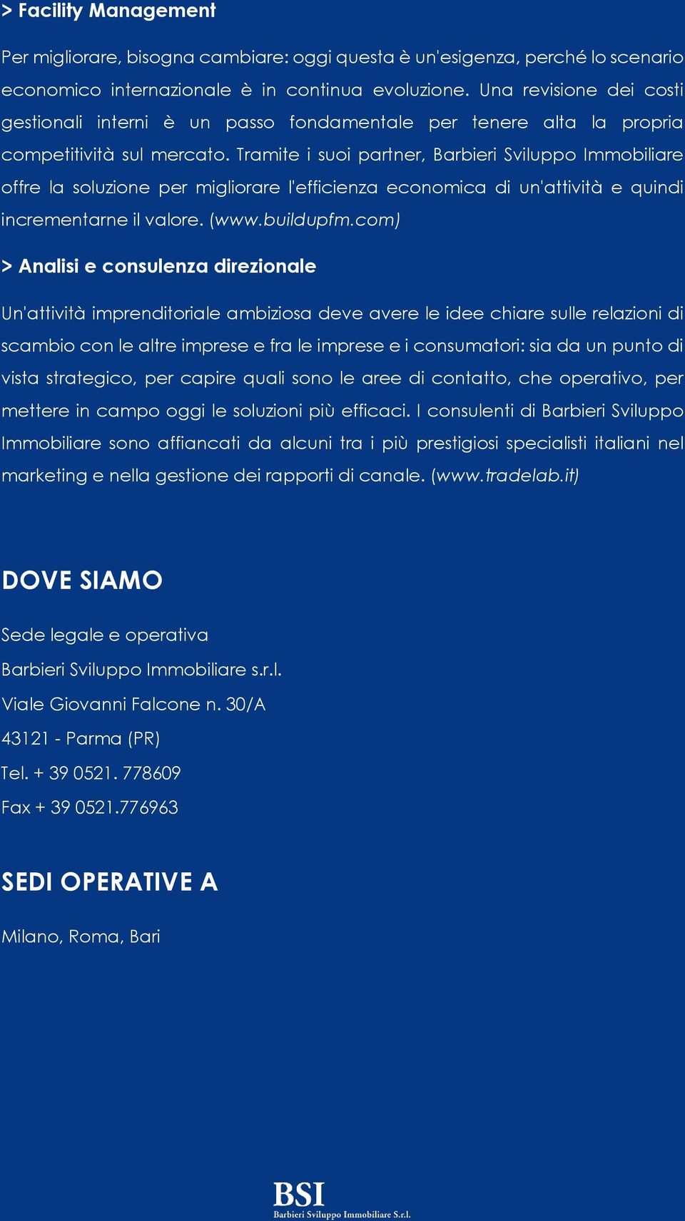 Tramite i suoi partner, Barbieri Sviluppo Immobiliare offre la soluzione per migliorare l'efficienza economica di un'attività e quindi incrementarne il valore. (www.buildupfm.