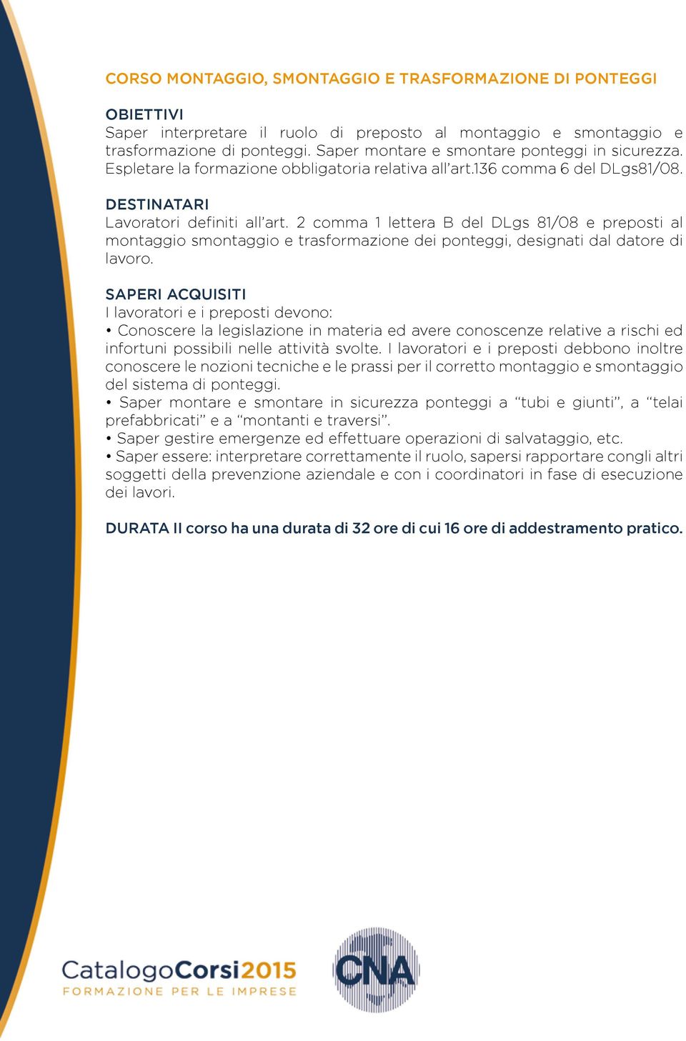 2 comma 1 lettera B del DLgs 81/08 e preposti al montaggio smontaggio e trasformazione dei ponteggi, designati dal datore di lavoro.