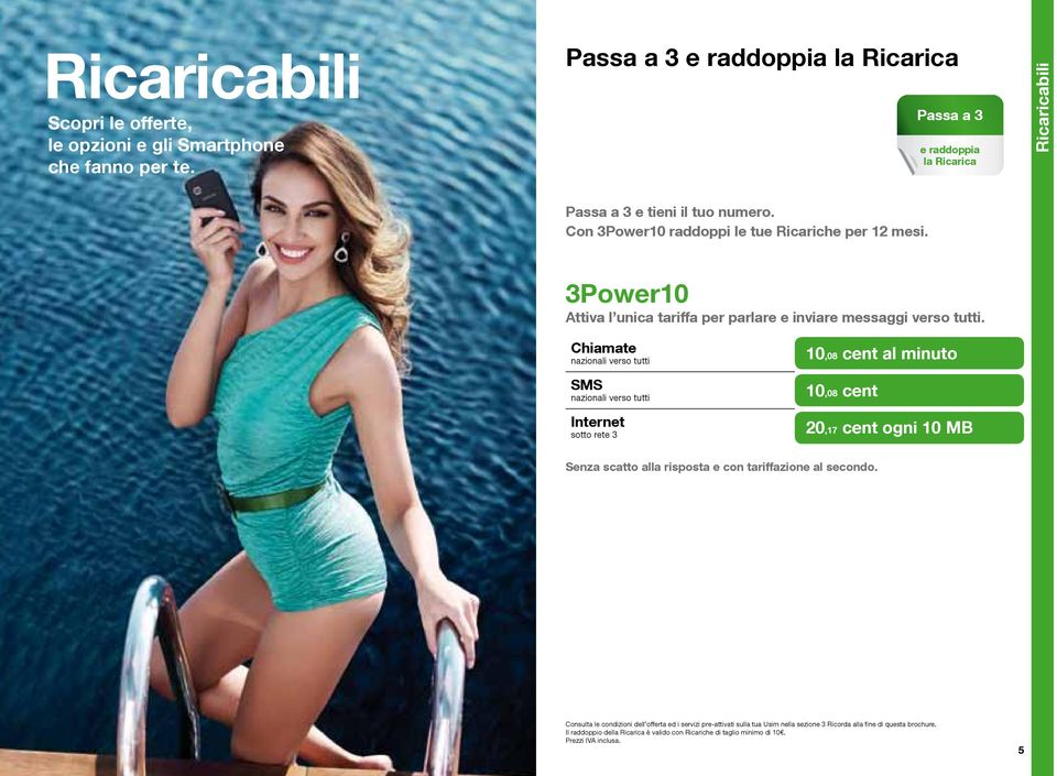 Con 3Power10 raddoppi le tue Ricariche per 12 mesi. 3Power10 Attiva l unica tariffa per parlare e inviare messaggi verso tutti.