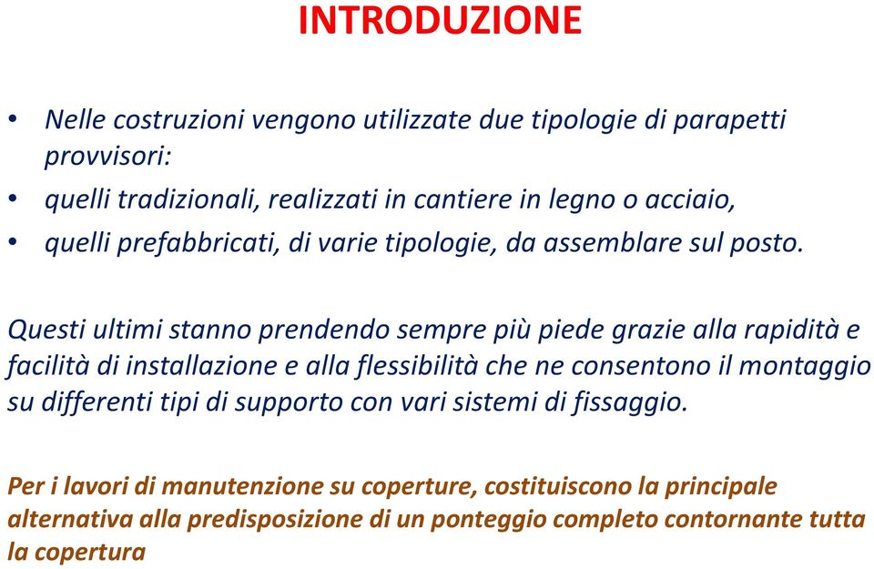 Questi ultimi stanno prendendo sempre più piede grazie alla rapidità e facilità di installazione e alla flessibilità che ne consentono il montaggio