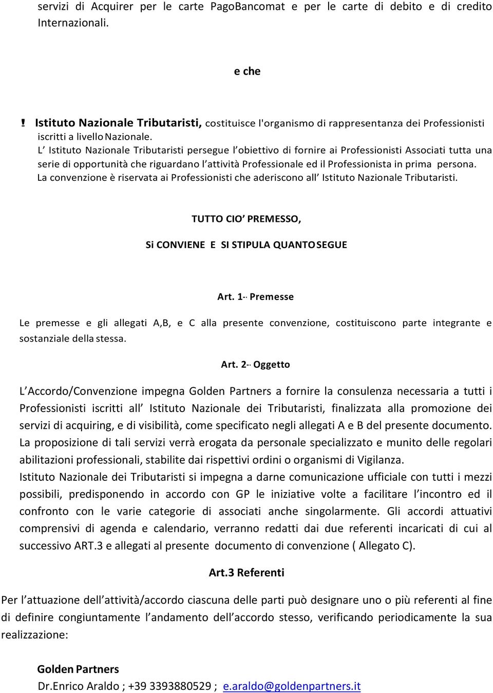 L IstitutoNazionaleTributaristiperseguel obiettivodifornireaiprofessionistiassociatituttauna seriediopportunitàcheriguardanol attivitàprofessionaleedilprofessionistainprimapersona.