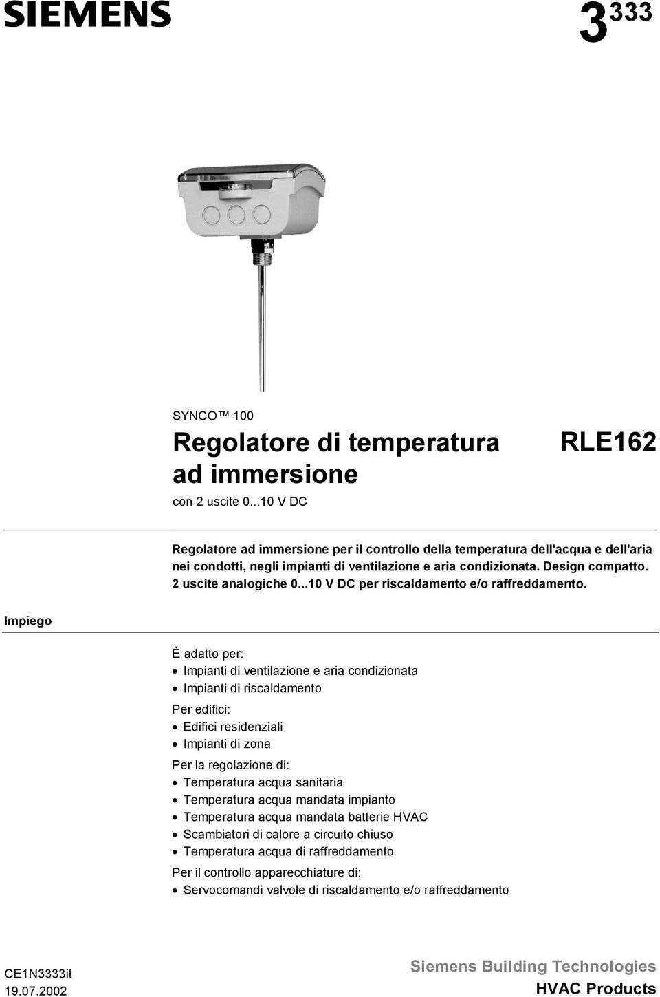 2 uscite analogiche 0...10 V DC per riscaldamento e/o raffreddamento.