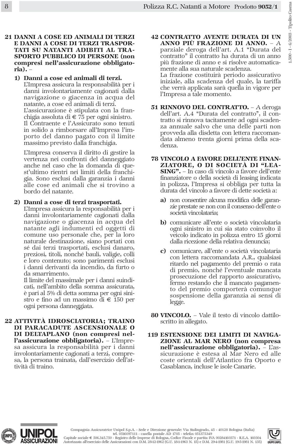 L assicurazione è stipulata con la franchigia assoluta di 75 per ogni sinistro.