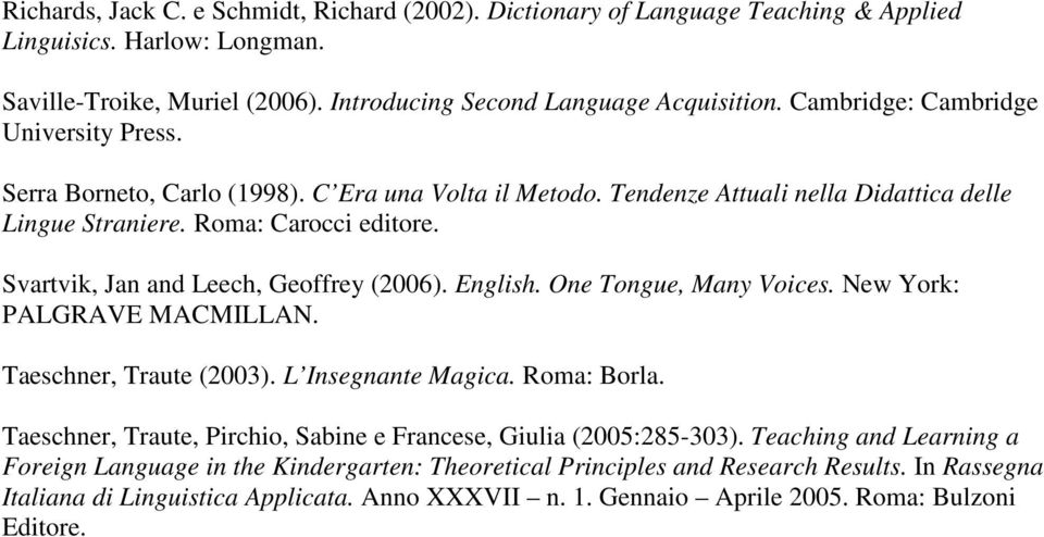 Svartvik, Jan and Leech, Geoffrey (2006). English. One Tongue, Many Voices. New York: PALGRAVE MACMILLAN. Taeschner, Traute (2003). L Insegnante Magica. Roma: Borla.