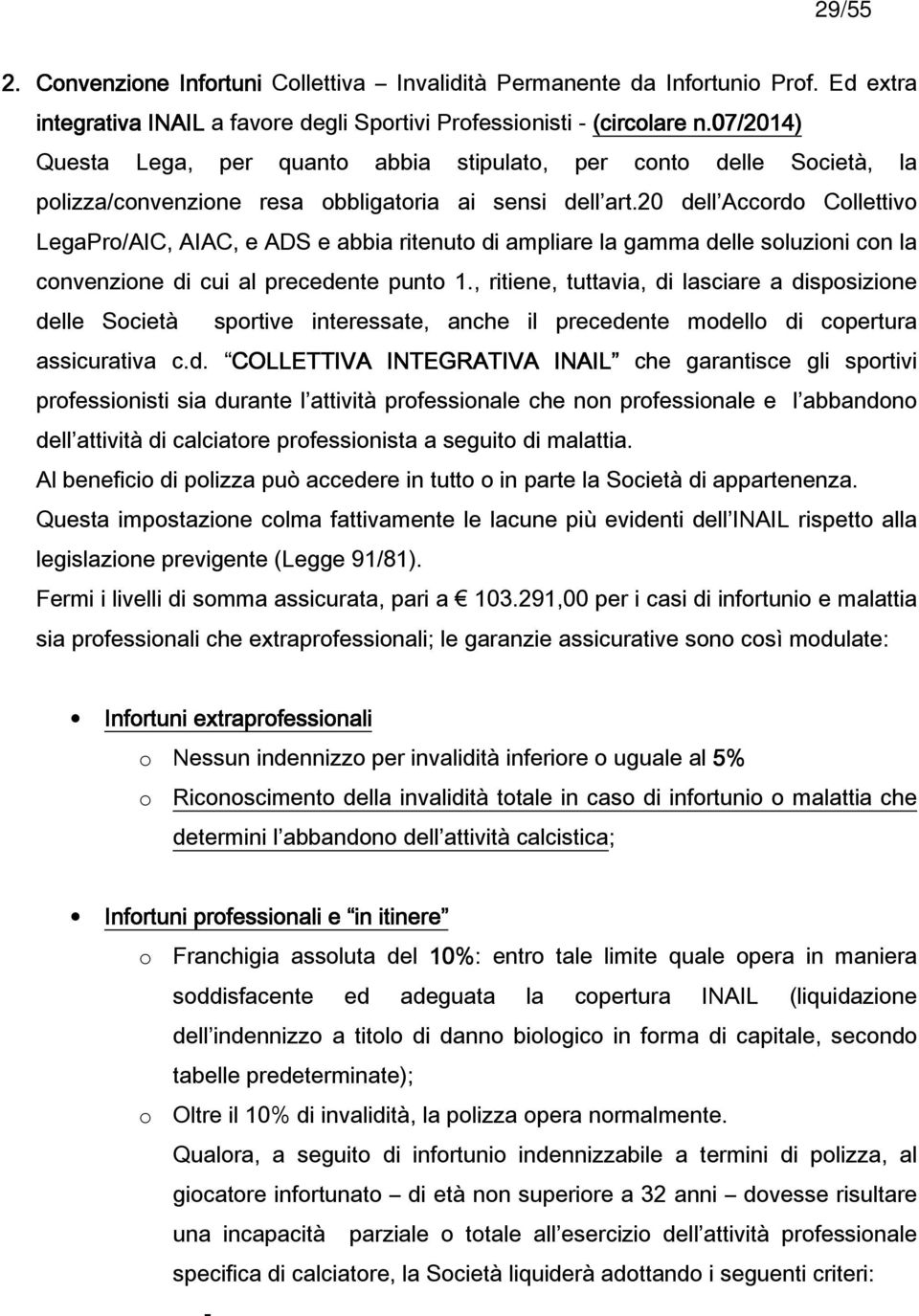 20 dell Accordo Collettivo LegaPro/AIC, AIAC, e ADS e abbia ritenuto di ampliare la gamma delle soluzioni con la convenzione di cui al precedente punto 1.