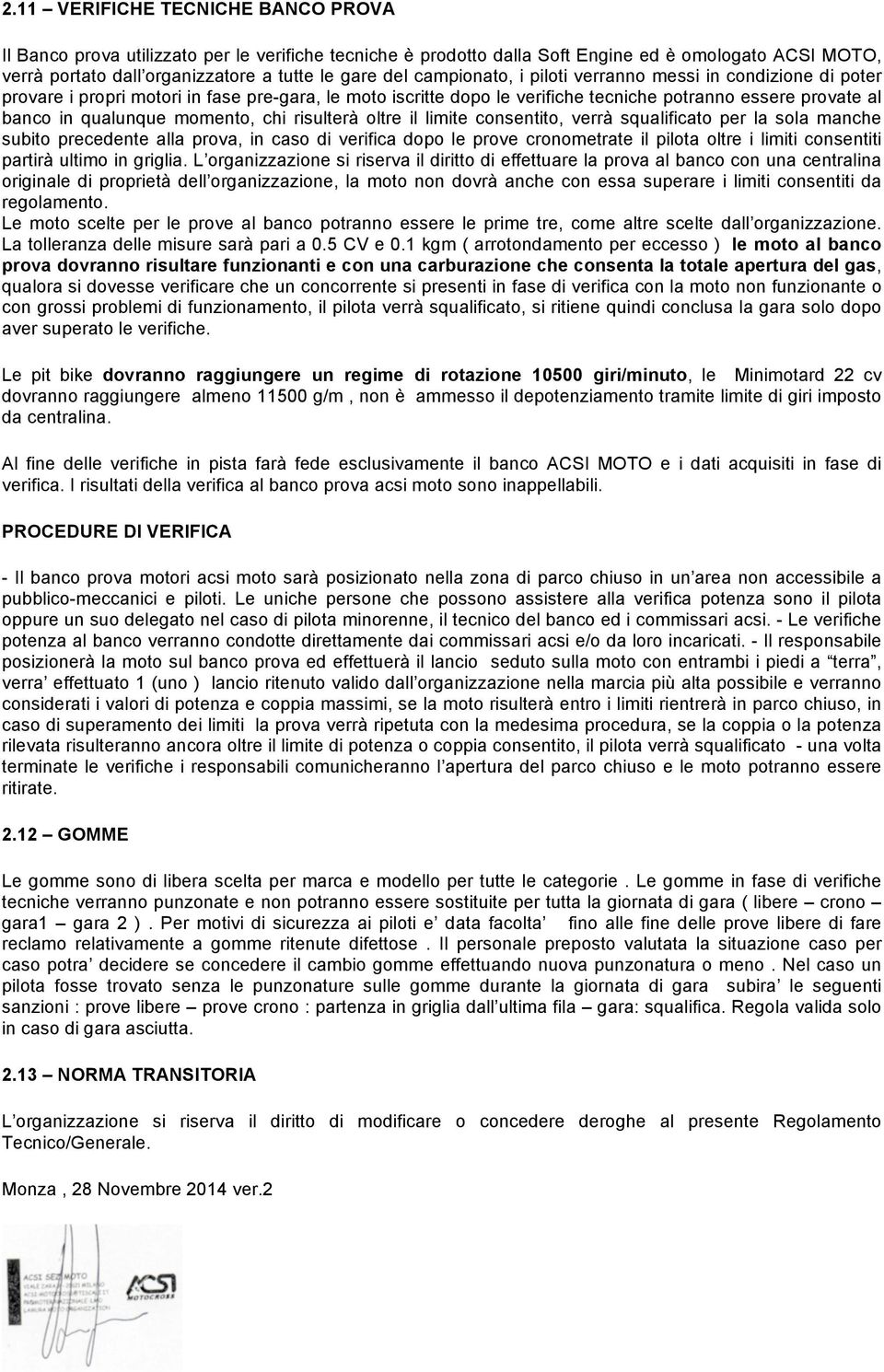 chi risulterà oltre il limite consentito, verrà squalificato per la sola manche subito precedente alla prova, in caso di verifica dopo le prove cronometrate il pilota oltre i limiti consentiti