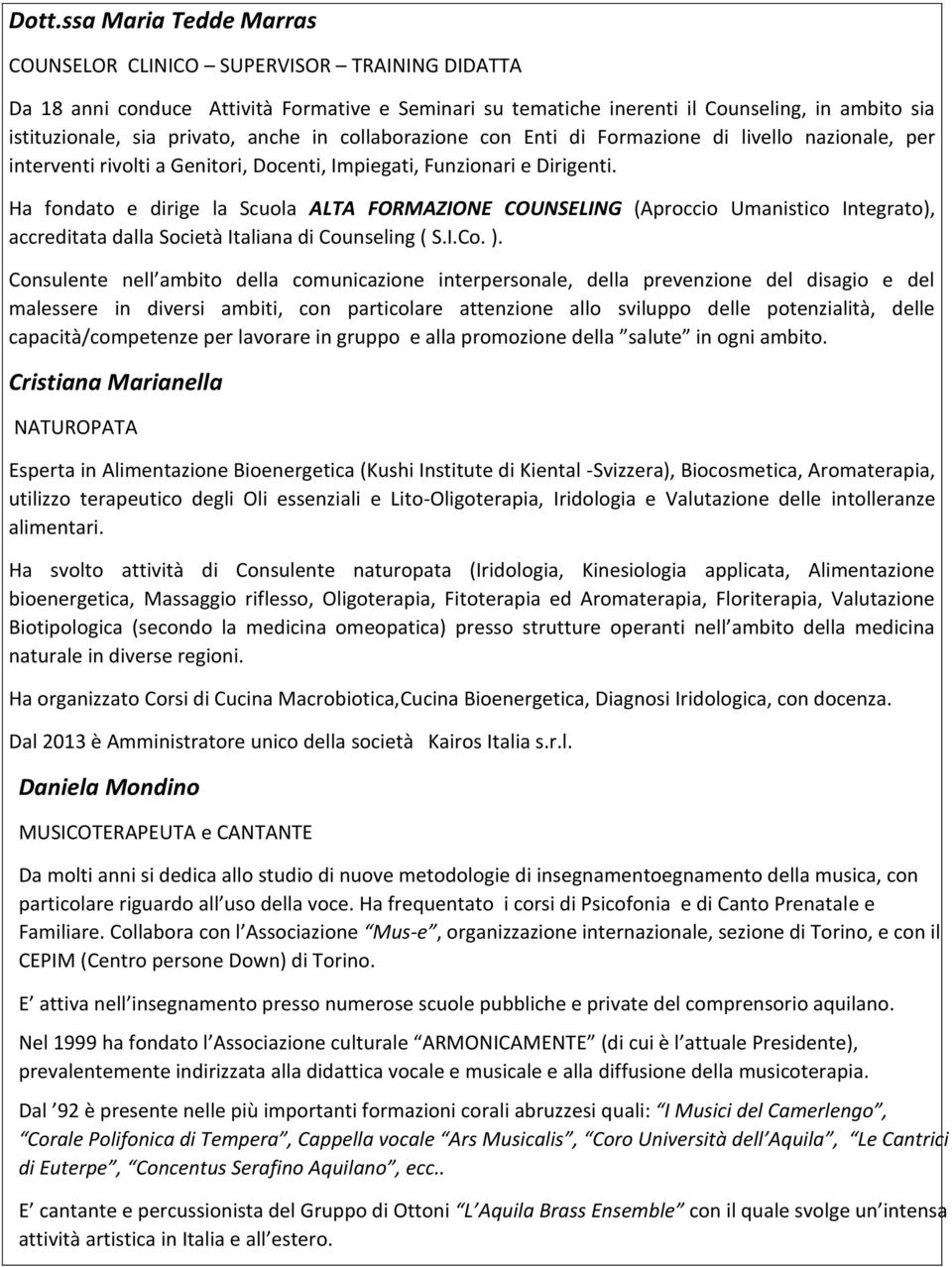 Ha fondato e dirige la Scuola ALTA FORMAZIONE COUNSELING (Aproccio Umanistico Integrato), accreditata dalla Società Italiana di Counseling ( S.I.Co. ).