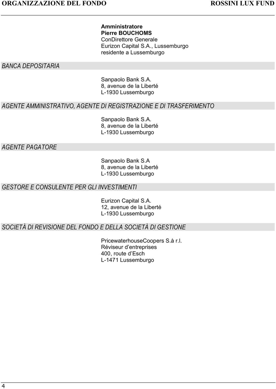 A 8, avenue de la Liberté L-1930 Lussemburgo GESTORE E CONSULENTE PER GLI INVESTIMENTI Eurizon Capital S.A. 12, avenue de la Liberté L-1930 Lussemburgo SOCIETÀ DI REVISIONE DEL FONDO E DELLA SOCIETÀ DI GESTIONE PricewaterhouseCoopers S.