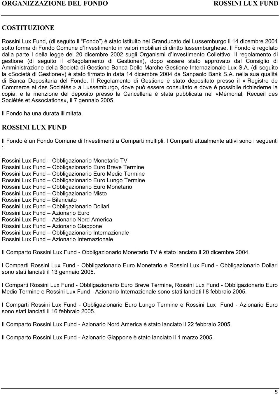 Il regolamento di gestione (di seguito il «Regolamento di Gestione»), dopo essere stato approvato dal Consiglio di Amministrazione della Società di Gestione Banca Delle Marche Gestione Internazionale