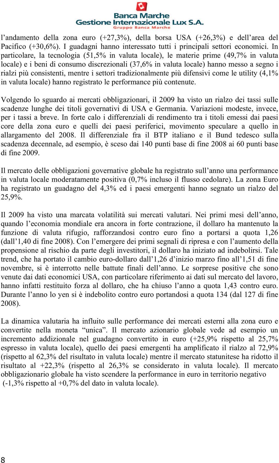 consistenti, mentre i settori tradizionalmente più difensivi come le utility (4,1% in valuta locale) hanno registrato le performance più contenute.