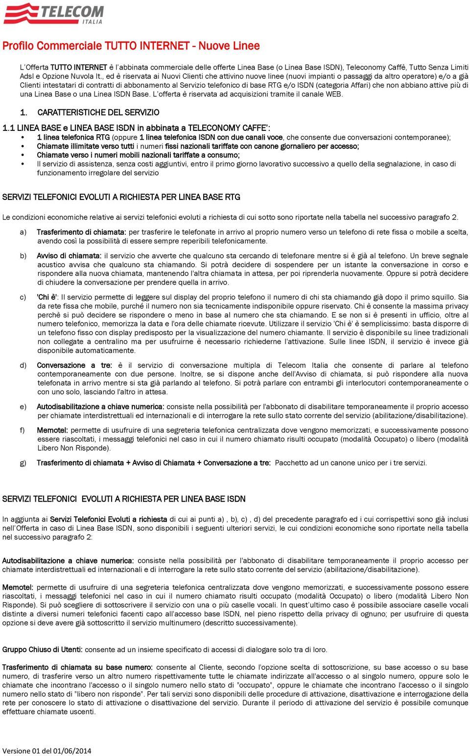 e/o ISDN (categoria Affari) che non abbiano attive più di una Linea Base o una Linea ISDN Base. L offerta è riservata ad acquisizioni tramite il canale WEB. 1. CARATTERISTICHE DEL SERVIZIO 1.