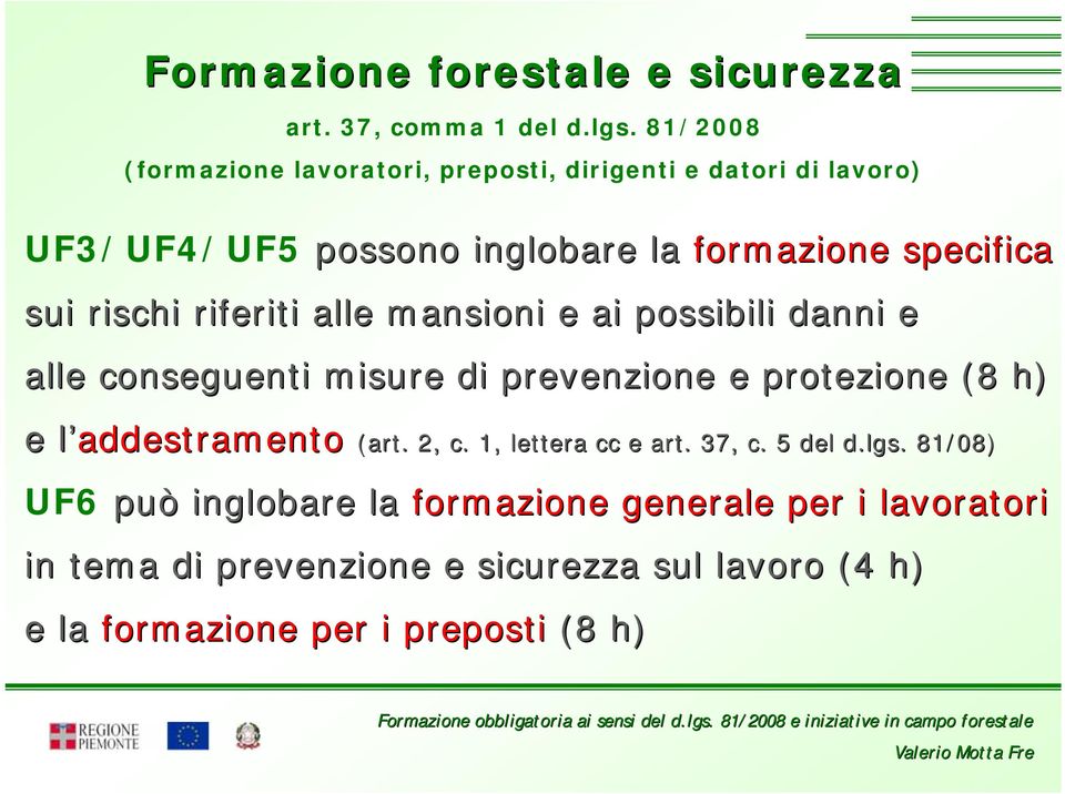 riferiti alle mansioni e ai possibili danni e alle conseguenti misure di prevenzione e protezione (8 h) e l addestramentol (art. 2, c.