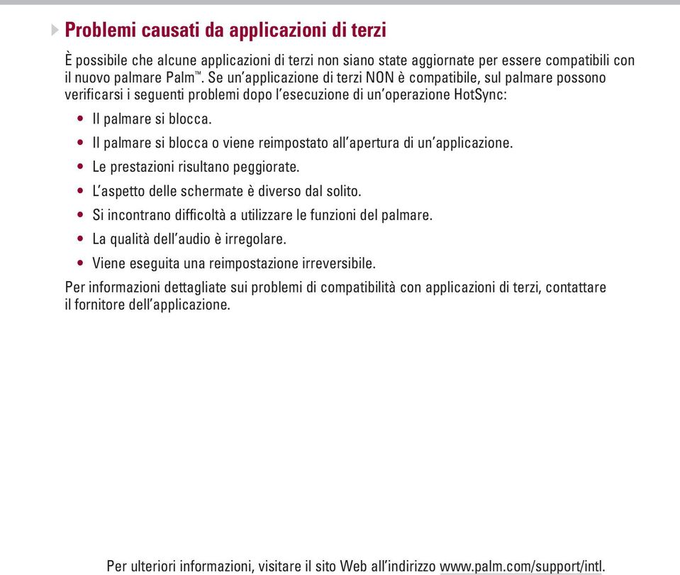 Il palmare si blocca o viene reimpostato all apertura di un applicazione. Le prestazioni risultano peggiorate. L aspetto delle schermate è diverso dal solito.