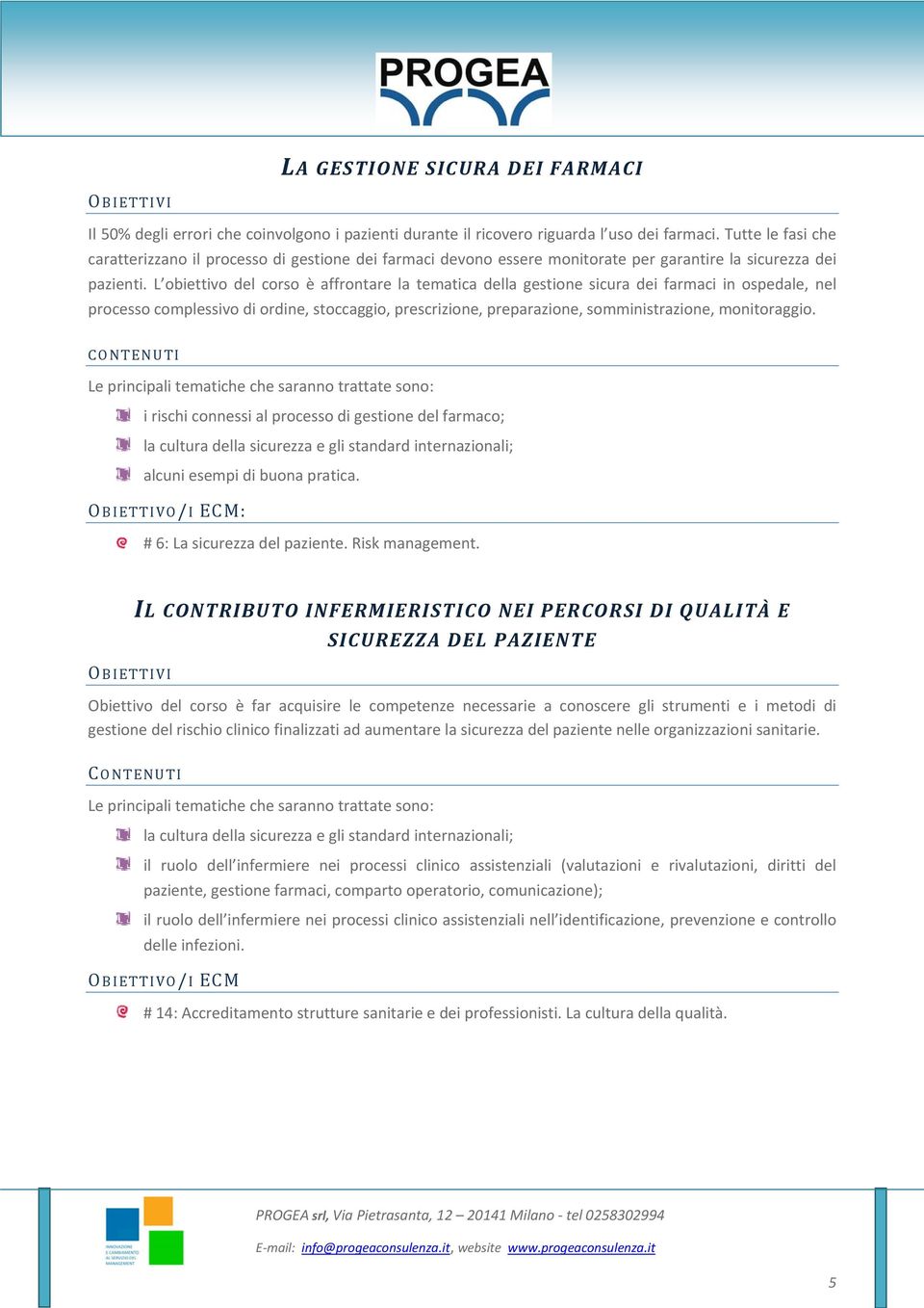 L obiettivo del corso è affrontare la tematica della gestione sicura dei farmaci in ospedale, nel processo complessivo di ordine, stoccaggio, prescrizione, preparazione, somministrazione,