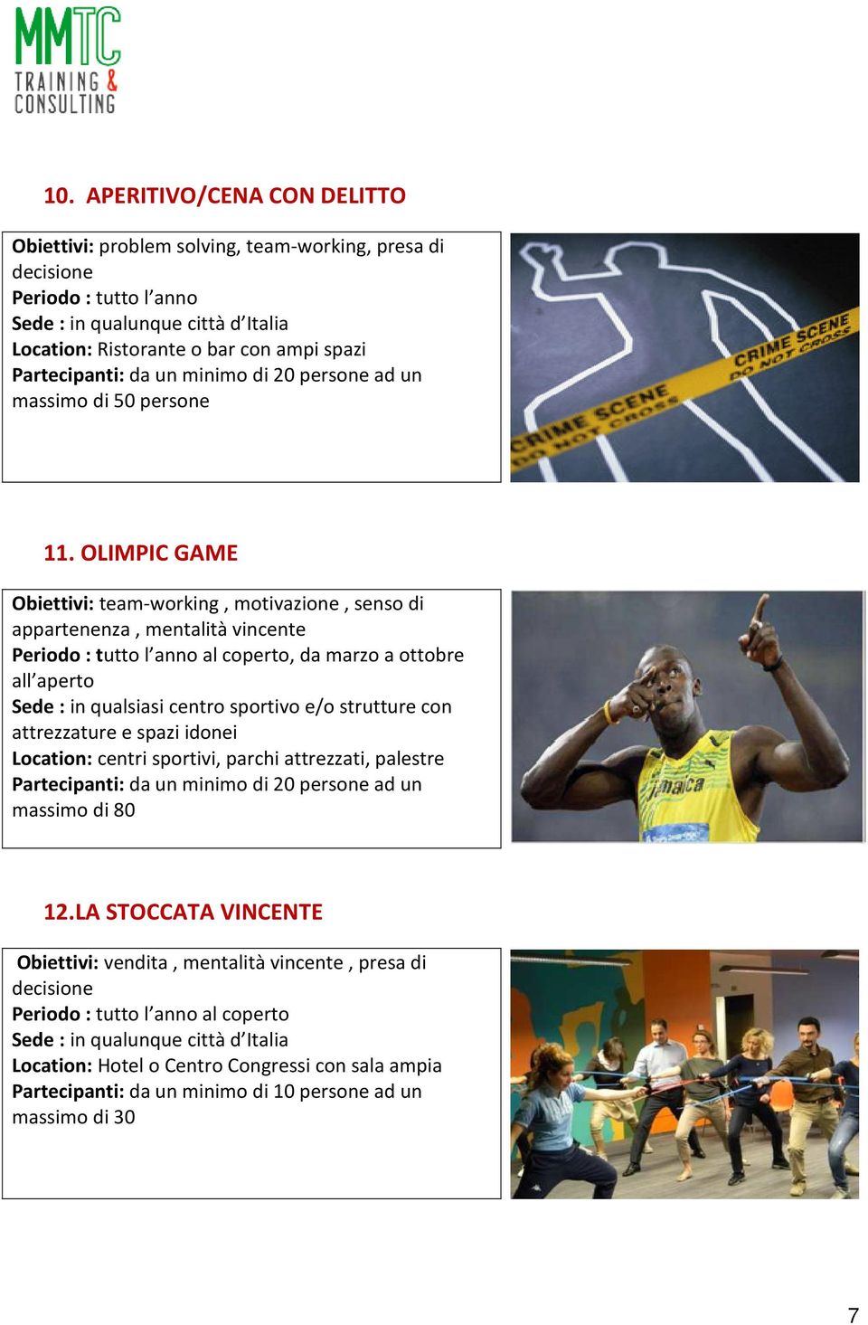 OLIMPIC GAME Obiettivi: team-working, motivazione, senso di appartenenza, mentalità vincente Periodo : tutto l anno al coperto, da marzo a ottobre all aperto Sede : in qualsiasi centro sportivo e/o