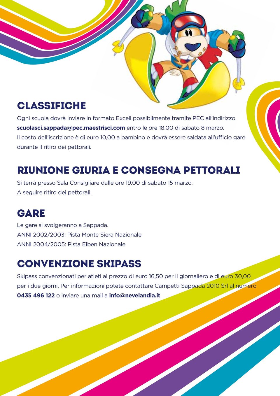 RIUNIONE GIURIA e CONSEGNA PETTORALI Si terrà presso Sala Consigliare dalle ore 19.00 di sabato 15 marzo. A seguire ritiro dei pettorali. GARE Le gare si svolgeranno a Sappada.