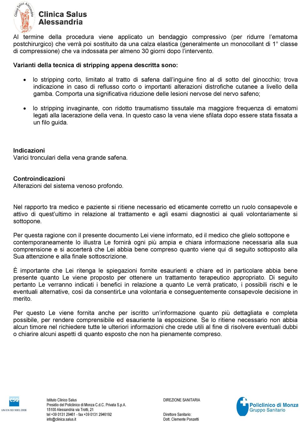 Varianti della tecnica di stripping appena descritta sono: lo stripping corto, limitato al tratto di safena dall inguine fino al di sotto del ginocchio; trova indicazione in caso di reflusso corto o