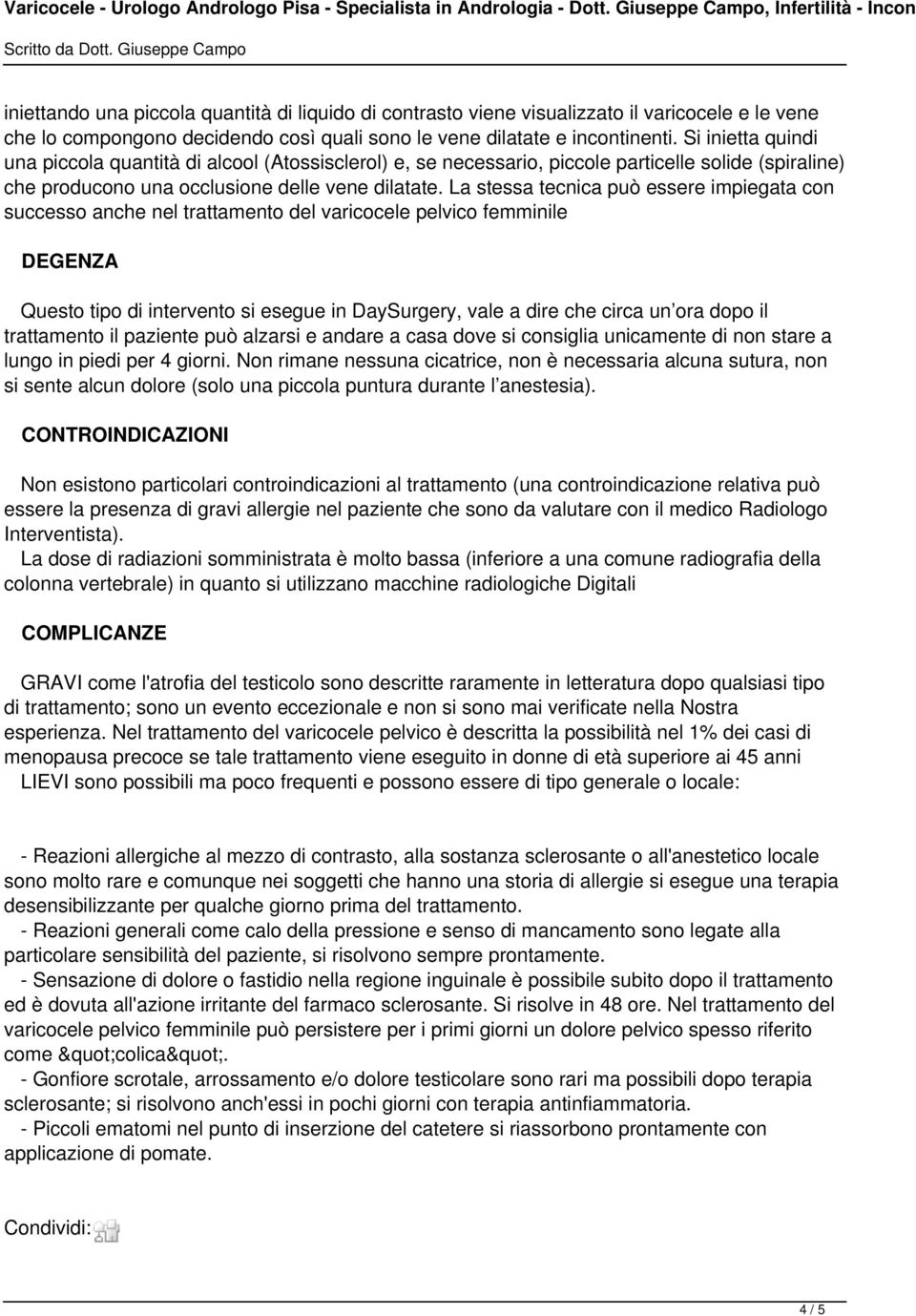 La stessa tecnica può essere impiegata con successo anche nel trattamento del varicocele pelvico femminile DEGENZA Questo tipo di intervento si esegue in DaySurgery, vale a dire che circa un ora dopo