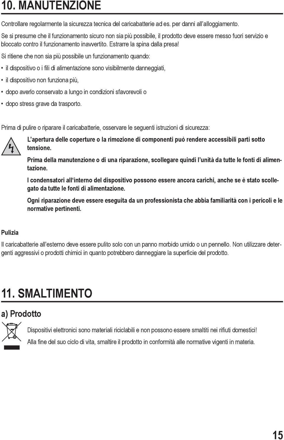 Si ritiene che non sia più possibile un funzionamento quando: il dispositivo o i fili di alimentazione sono visibilmente danneggiati, il dispositivo non funziona più, dopo averlo conservato a lungo