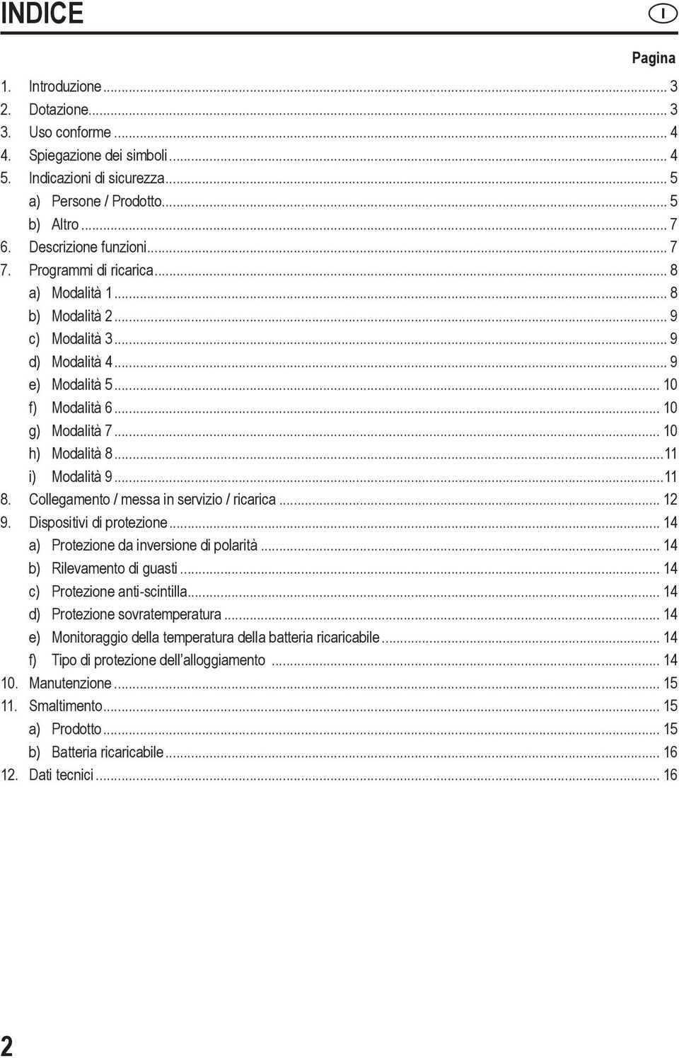 .. 10 h) Modalità 8...11 i) Modalità 9...11 8. Collegamento / messa in servizio / ricarica... 12 9. Dispositivi di protezione... 14 a) Protezione da inversione di polarità.