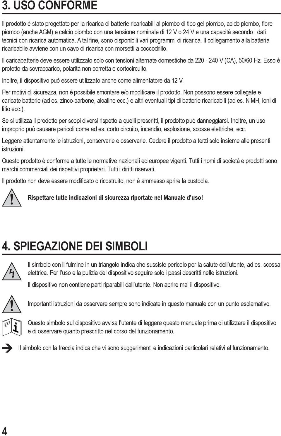 Il collegamento alla batteria ricaricabile avviene con un cavo di ricarica con morsetti a coccodrillo.