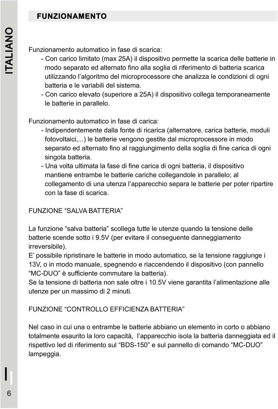 - Con carico elevato (superiore a 25A) il dispositivo collega temporaneamente le batterie in parallelo.