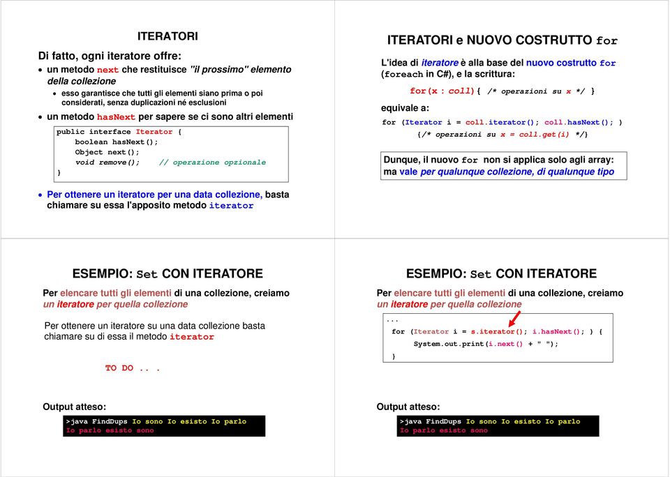 NUOVO COSTRUTTO for L'idea di iteratore è alla base del nuovo costrutto for (foreach in C#), e la scrittura: equivale a: for(x : coll){ /* operazioni su x */ for (Iterator i = coll.iterator(); coll.