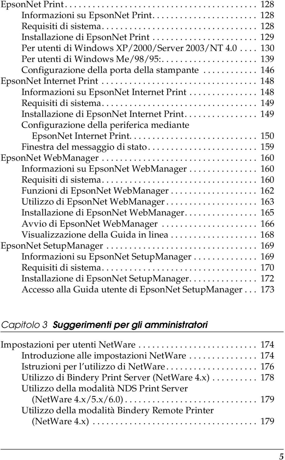 ........... 146 EpsonNet Internet Print.................................. 148 Informazioni su EpsonNet Internet Print............... 148 Requisiti di sistema.