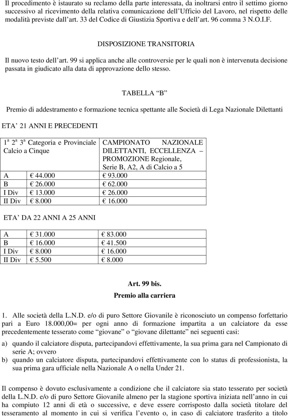 99 si applica anche alle controversie per le quali non è intervenuta decisione passata in giudicato alla data di approvazione dello stesso.