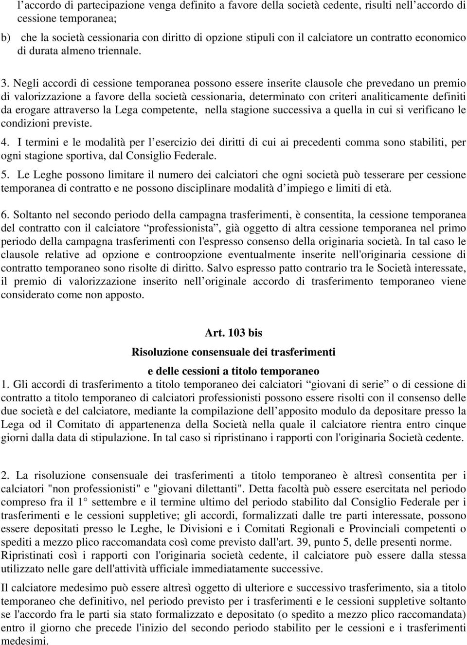 Negli accordi di cessione temporanea possono essere inserite clausole che prevedano un premio di valorizzazione a favore della società cessionaria, determinato con criteri analiticamente definiti da