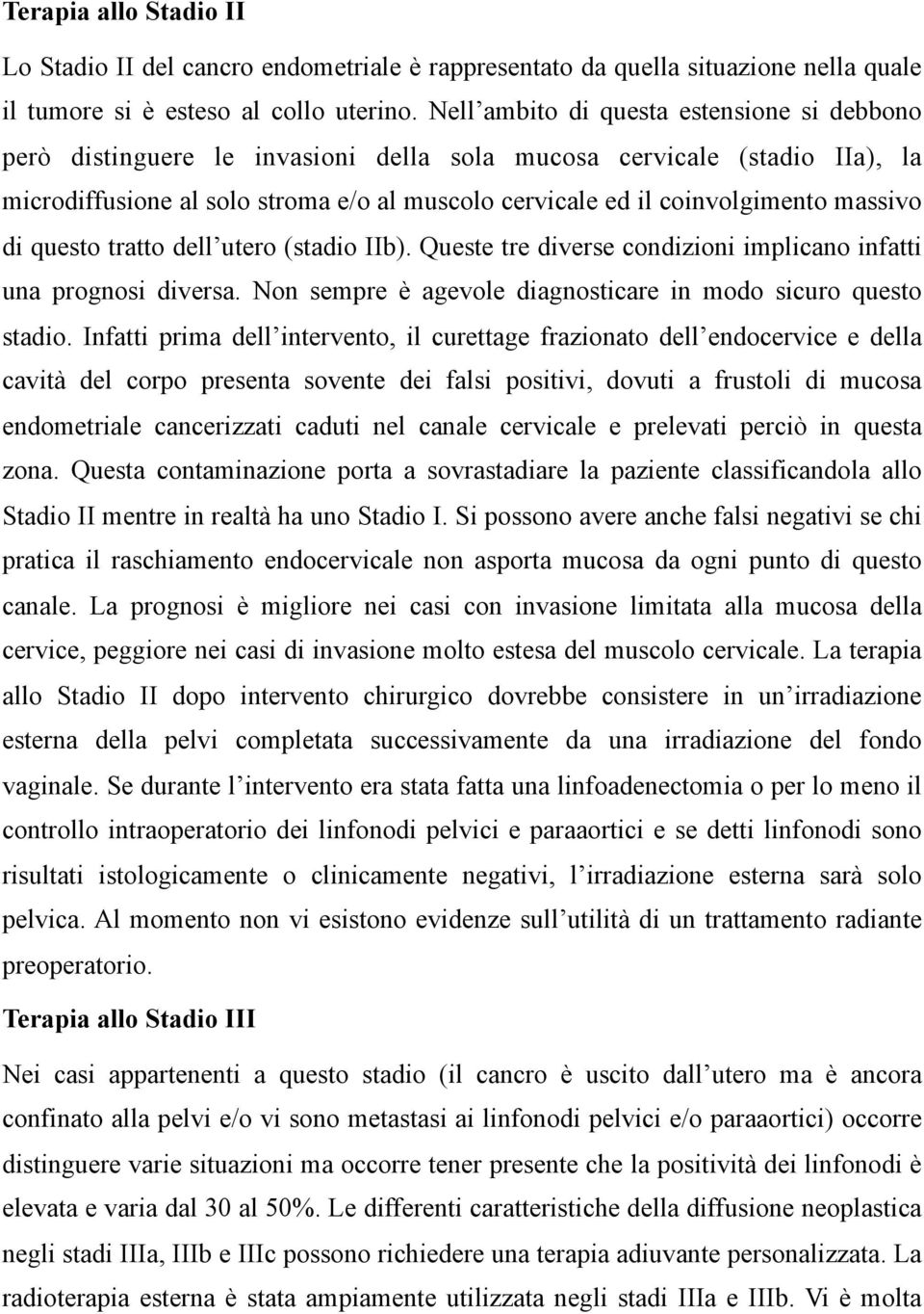 massivo di questo tratto dell utero (stadio IIb). Queste tre diverse condizioni implicano infatti una prognosi diversa. Non sempre è agevole diagnosticare in modo sicuro questo stadio.