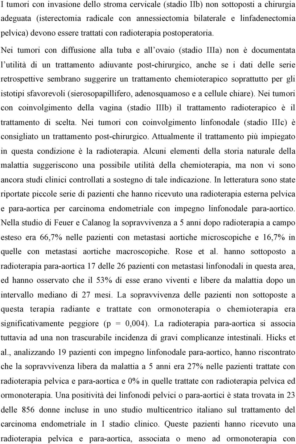 Nei tumori con diffusione alla tuba e all ovaio (stadio IIIa) non è documentata l utilità di un trattamento adiuvante post-chirurgico, anche se i dati delle serie retrospettive sembrano suggerire un