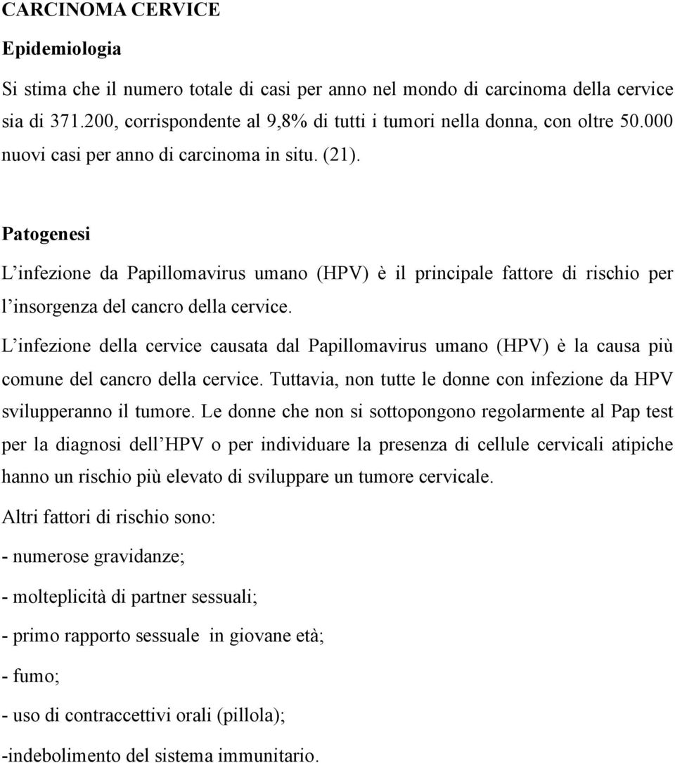 L infezione della cervice causata dal Papillomavirus umano (HPV) è la causa più comune del cancro della cervice. Tuttavia, non tutte le donne con infezione da HPV svilupperanno il tumore.