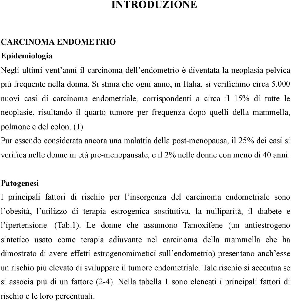 000 nuovi casi di carcinoma endometriale, corrispondenti a circa il 15% di tutte le neoplasie, risultando il quarto tumore per frequenza dopo quelli della mammella, polmone e del colon.