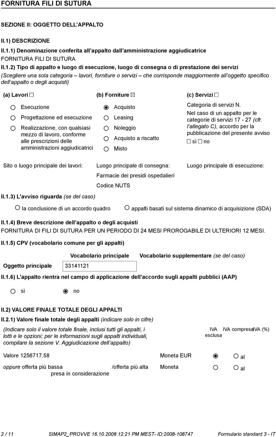 1) Deminazione conferita all appalto dall amministrazione aggiudicatrice FORNITURA FILI DI SUTURA II.1.2) Tipo di appalto e luogo di esecuzione, luogo di consegna o di prestazione dei servizi