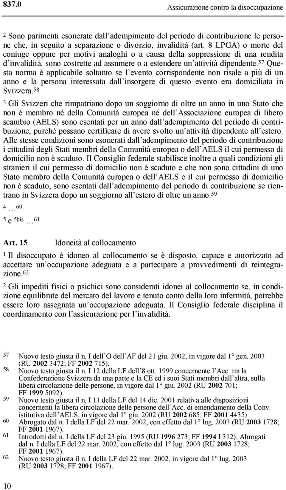 57 Questa norma è applicabile soltanto se l evento corrispondente non risale a più di un anno e la persona interessata dall insorgere di questo evento era domiciliata in Svizzera.