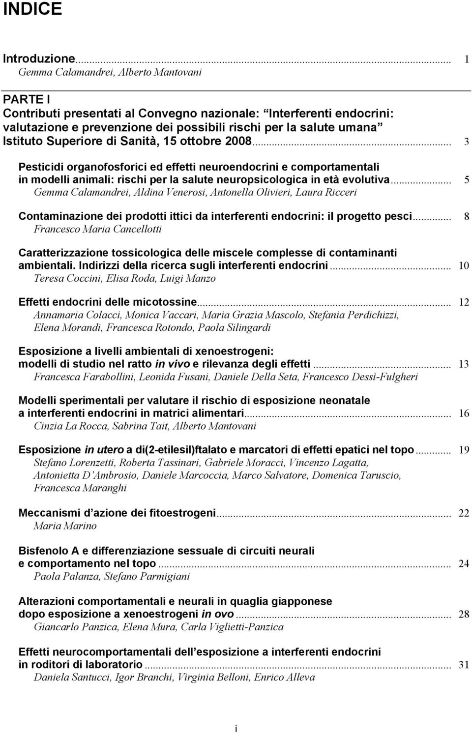 Superiore di Sanità, 15 ottobre 2008... 3 Pesticidi organofosforici ed effetti neuroendocrini e comportamentali in modelli animali: rischi per la salute neuropsicologica in età evolutiva.