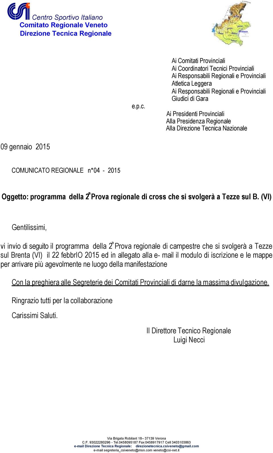 Alla Presidenza Regionale 1 Alla Direzione Tecnica Nazionale 09 gennaio 2015 COMUNICATO REGIONALE n 04-2015 Oggetto: programma della 2 Prova regionale di cross che si svolgerà a Tezze sul B.