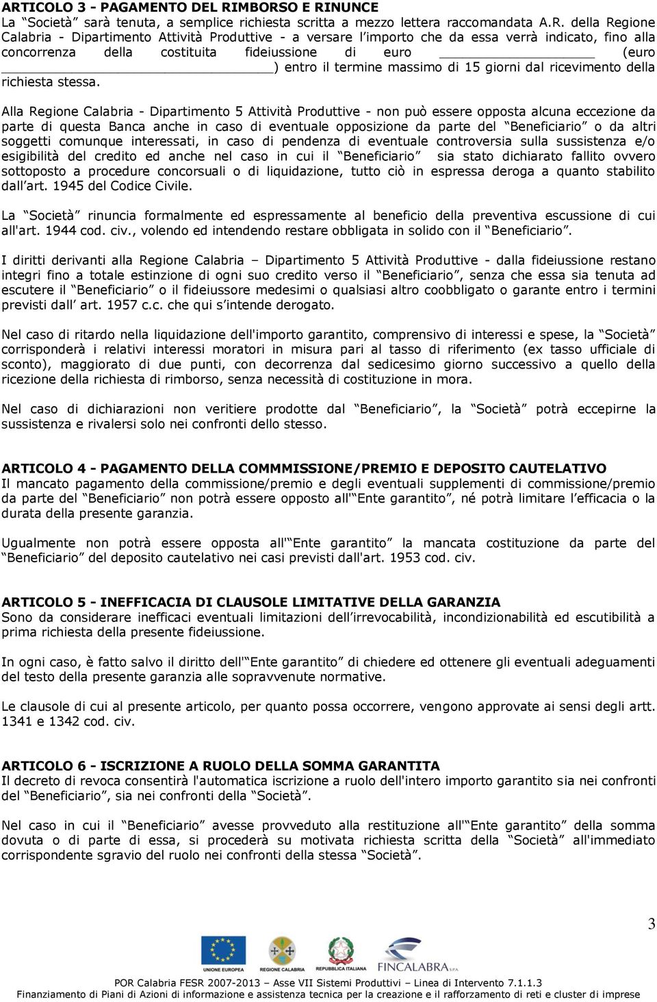 Alla Regione Calabria - Dipartimento 5 Attività Produttive - non può essere opposta alcuna eccezione da parte di questa Banca anche in caso di eventuale opposizione da parte del Beneficiario o da