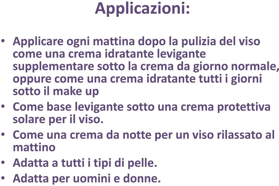 sotto il make up Come base levigante sotto una crema protettiva solare per il viso.