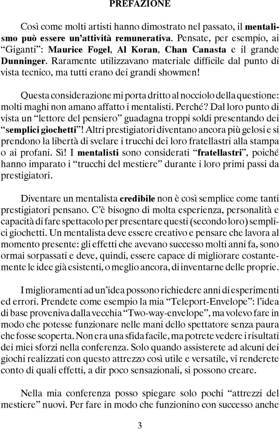 Raramente utilizzavano materiale difficile dal punto di vista tecnico, ma tutti erano dei grandi showmen!