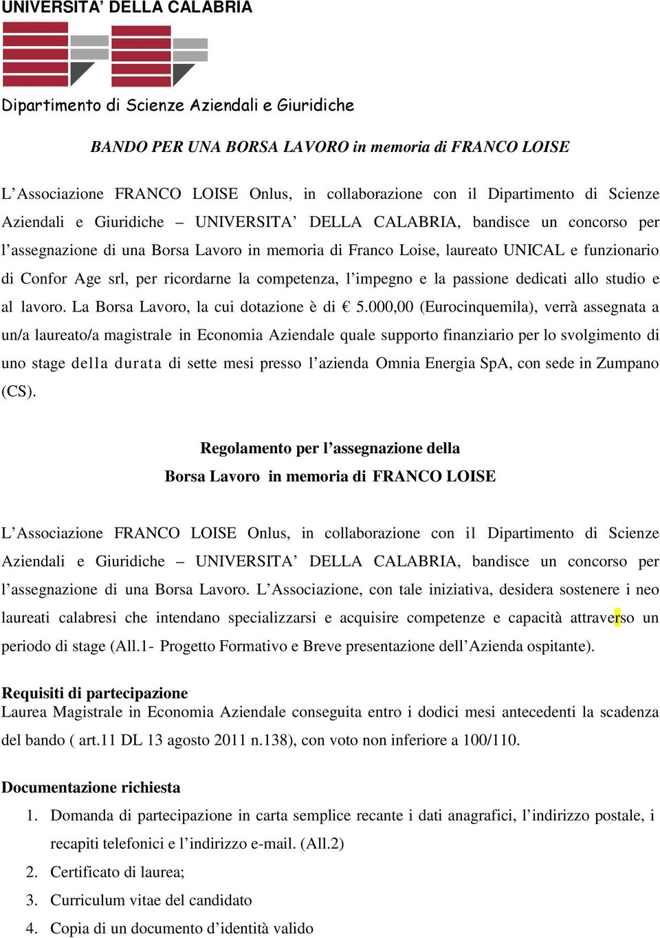 per ricordarne la competenza, l impegno e la passione dedicati allo studio e al lavoro. La Borsa Lavoro, la cui dotazione è di 5.